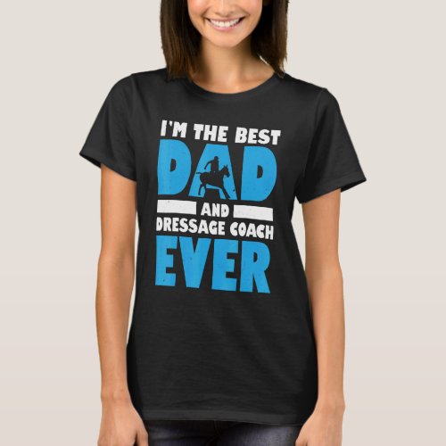 Mens Im The Best Dad And Dressage Coach Ever Horse T_Shirt