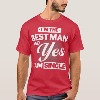 Mens Im The Best Man And Yes I Am Single Groomsmen T-Shirt
