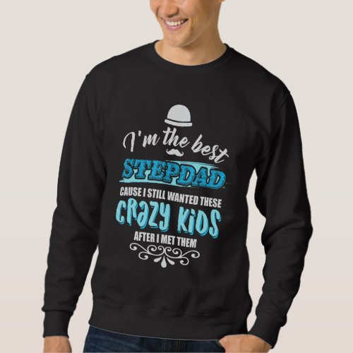 Mens Im The Best Step_Dad Cause I Still Wanted Cra Sweatshirt