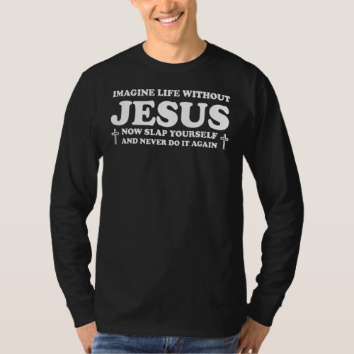 Mens Imagine Life Without Jesus Now Yourself Bible T_Shirt