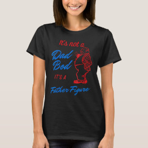 Mens It s Not A Dad Bod It s A Father Figure Fath T-Shirt