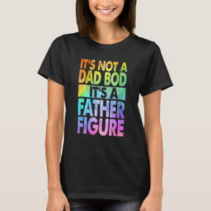 Mens It s not a Dad Bod It s a Father Figure Fath T-Shirt