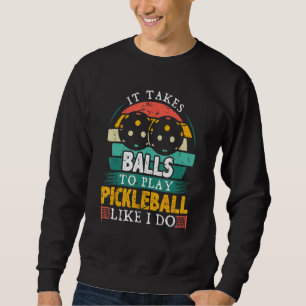 Mens It Takes Balls To Play Pickleball Pickleball Sweatshirt