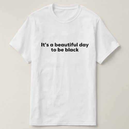 Men's "It's a beautiful day to be black" T-Shirt