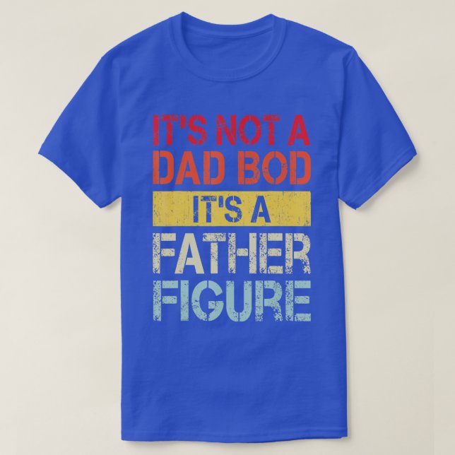 Mens Its Not A Dad Bod Its A Father Figure  1  T-Shirt (Design Front)