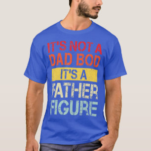 Mens Its Not A Dad Bod Its A Father Figure  1  T-Shirt