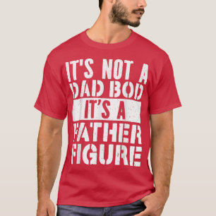 Mens It's Not A Dad Bod It's A Father Figure Dad S T-Shirt