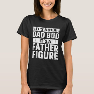 Men's It's Not A Dad Bod It's A Father Figure Dad T-Shirt