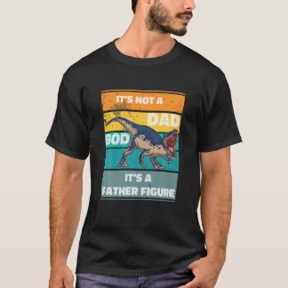Mens Its Not A Dad BOD Its A Father Figure Dinosau T-Shirt