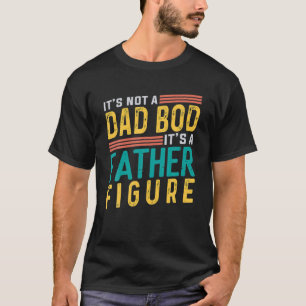 Mens It's Not A Dad Bod It's A Father Figure Fathe T-Shirt