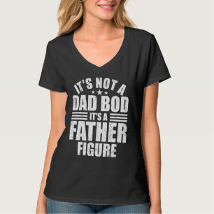 Mens Its Not A Dad Bod Its A Father Figure Fathers T-Shirt