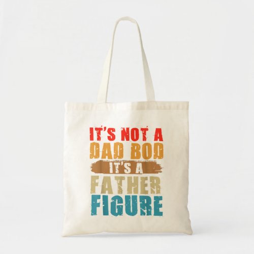 Mens Its Not A Dad Bod Its A Father Figure Funny Tote Bag