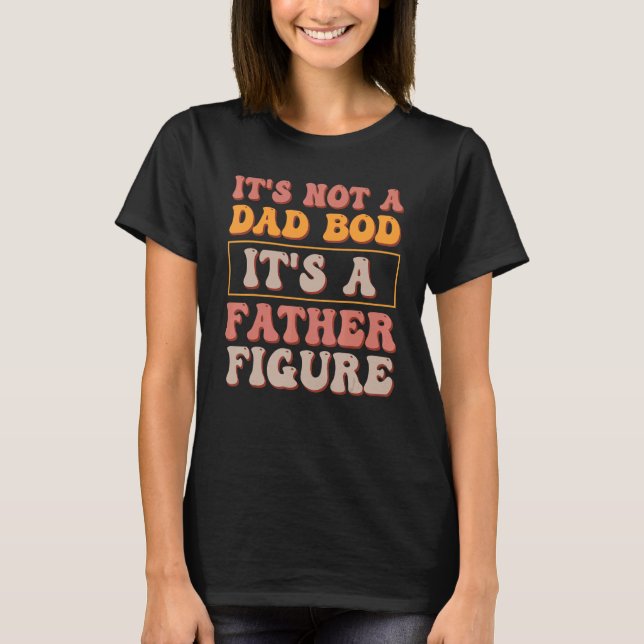 Mens It's Not A Dad Bod It's A Father Figure Retro T-Shirt (Front)