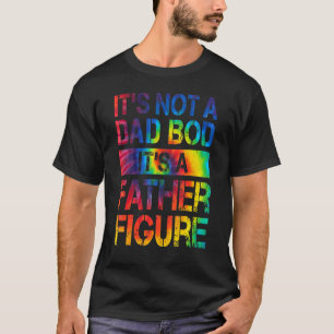 Mens It's Not A Dad Bod It's A Father Figure   T-Shirt