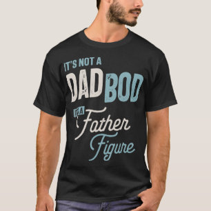 Mens It's Not A Dad Bod It's A Father Figure T-Shirt