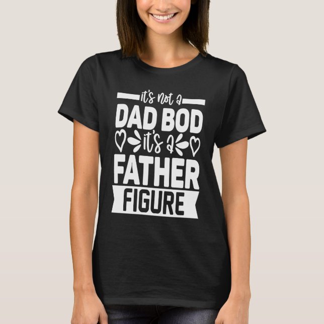 Mens It's Not A Dad Bod It's A Father Figure T-Shirt (Front)