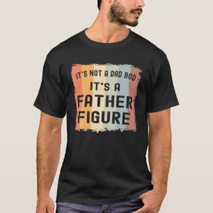 Mens It's Not A Dad Bod It's A Father Figure T-Shirt