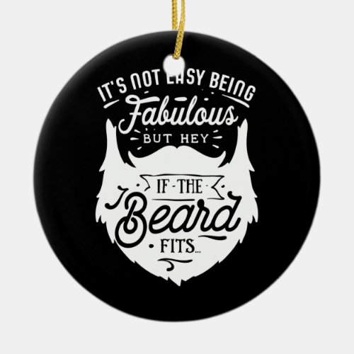 Mens Its Not Easy Being Fabulous Funny Bearded Ceramic Ornament