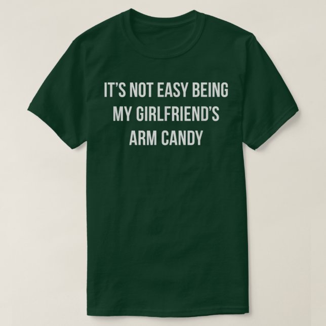 Mens Its Not Easy Being My Girlfriends Arm Candy 7 T-Shirt (Design Front)