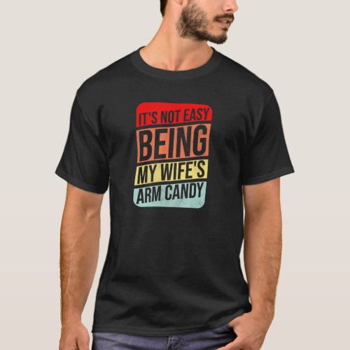 Mens Its Not Easy Being My Wifes Arm Candy _ Vinta T_Shirt
