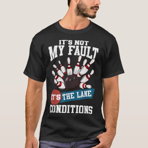 Mens Its Not My Fault Lane Conditions Funny Bowli T_Shirt