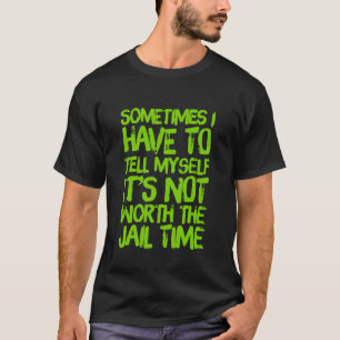 Men's It's Not Worth The Jail Time T-Shirt