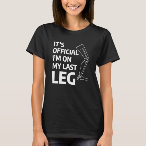 Mens Its Official Im On My Last Leg Amputation Amp T_Shirt