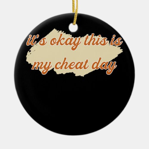Mens Its Ok This Is My Cheat Day Food Healthy Ceramic Ornament