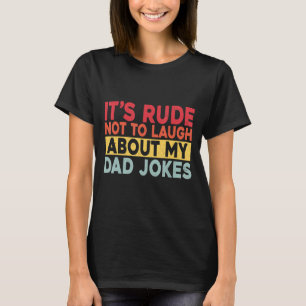 Mens It's Rude Not To Laugh About My Dad Jokes T-Shirt