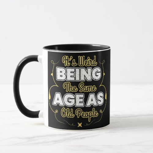Mens Its Weird Being The Same Age As Old People Mug