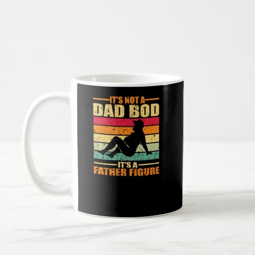 Mens Itu2019s Not A Dad Bod Itu2019s A Father Figu Coffee Mug