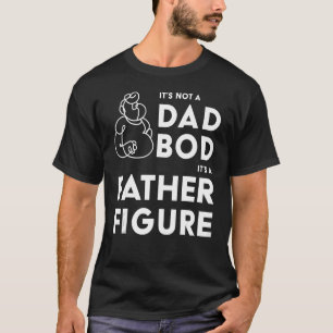 Mens Itu2019s Not A Dad Bod Itu2019s A Father Figu T-Shirt