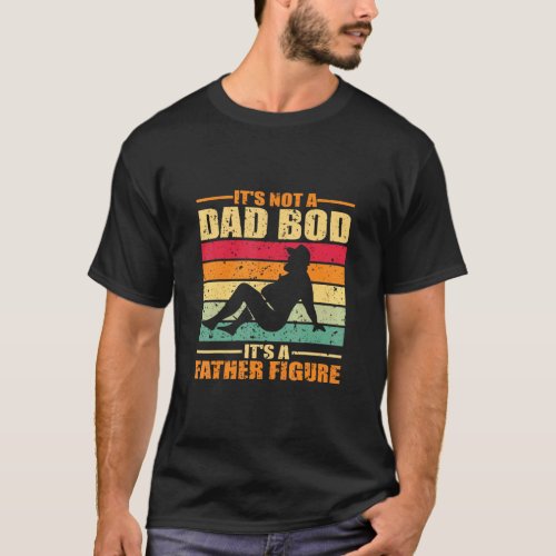 Mens Itu2019s Not A Dad Bod Itu2019s A Father Figu T_Shirt