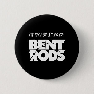 Mens I've Got A Thing For Bent Rods Funny Fishing  Button