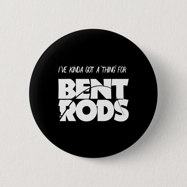Mens I've Got A Thing For Bent Rods Funny Fishing  Button (Front)
