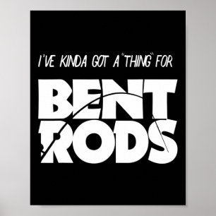Mens I've Got A Thing For Bent Rods Funny Fishing Poster