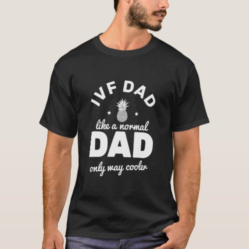 Mens IVF Dad Like A Normal Dad But Cooler T_Shirt