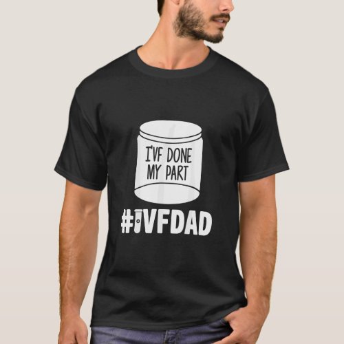 Mens IVF Gift Warrior Dad Done Part Transfer Infer T_Shirt