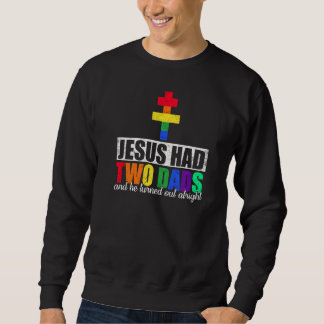 Mens Jesus Had Two Dads And He Turned Out Alrightf Sweatshirt