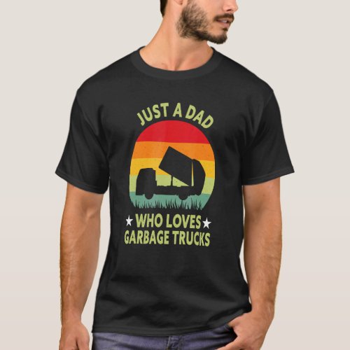 Mens Just A Dad Who Loves Garbage Trucks  Garbage  T_Shirt