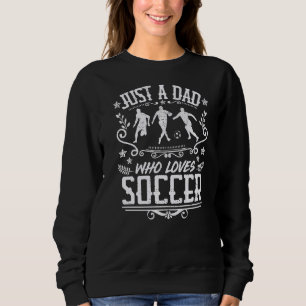 Mens Just A Dad Who Loves Soccer Player Father Gr Sweatshirt