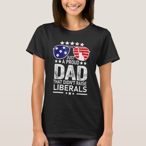 Mens Just A Proud Dad That Didnt Raise Liberals  6 T_Shirt