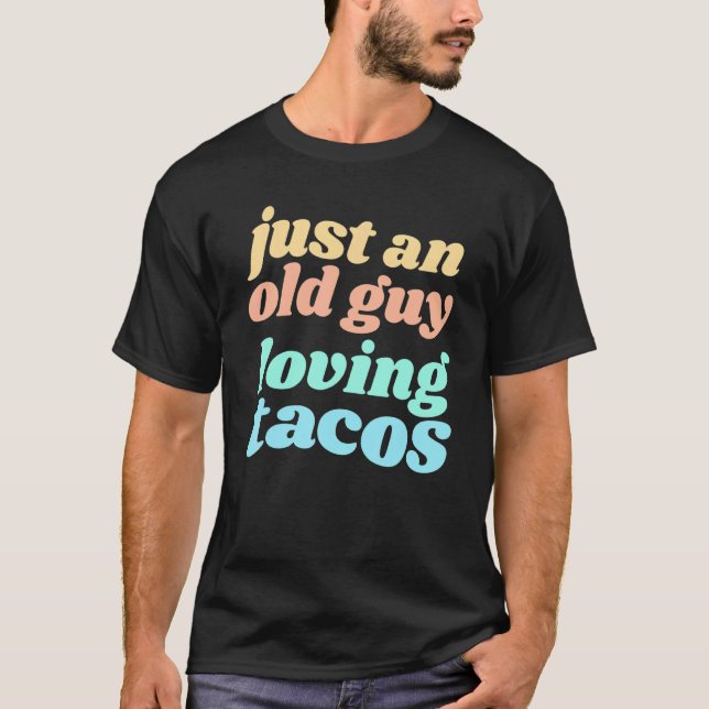 Mens Just An Old Guy Loving Tacos Quote for Taco   T-Shirt (Front)