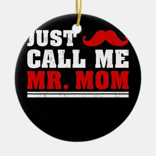 Mens Just Call Me MR Mom Funny Dad For Fathers Ceramic Ornament
