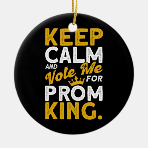 Mens Keep Calm And Vote Me For Prom King Ceramic Ornament