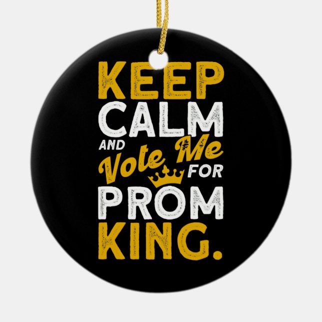 Mens Keep Calm And Vote Me For Prom King Ceramic Ornament (Front)