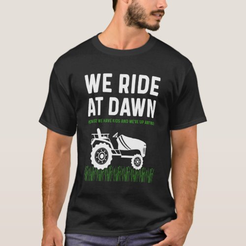 Mens Lawn Mower Dad  We Ride At Dawn Mowing Dad Jo T_Shirt