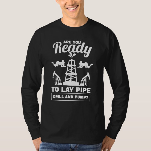 Mens Lay Pipe Drill And Pump Roughneck Oil Rig Oil T-Shirt (Front)