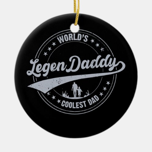 Mens LegenDaddy Worlds Coolest Dad for legendary Ceramic Ornament