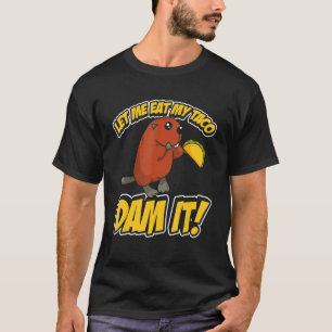 Mens Let Me Eat My Taco Dam It Beaver T-Shirt